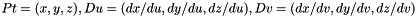 $Pt = (x, y, z), Du = (dx/du, dy/du, dz/du), Dv = (dx/dv, dy/dv, dz/dv)$