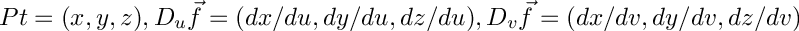 $Pt = (x, y, z), D_u\vec{f} = (dx/du, dy/du, dz/du), D_v\vec{f} = (dx/dv, dy/dv, dz/dv)$