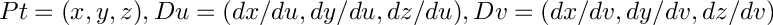 $Pt = (x, y, z), Du = (dx/du, dy/du, dz/du), Dv = (dx/dv, dy/dv, dz/dv)$