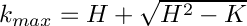 $k_{max} = H + \sqrt{H^2 - K}$