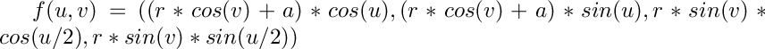 $f(u,v) = ((r*cos(v)+a)*cos(u),(r*cos(v)+a)*sin(u),r*sin(v)*cos(u/2),r*sin(v)*sin(u/2))$