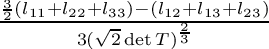 $\frac{\frac{3}{2}(l_{11}+l_{22}+l_{33}) - (l_{12}+l_{13}+l_{23})}
{3(\sqrt{2}\det{T})^\frac{2}{3}}$