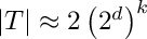 $|T|\approx 2 \left(2^d\right)^k$